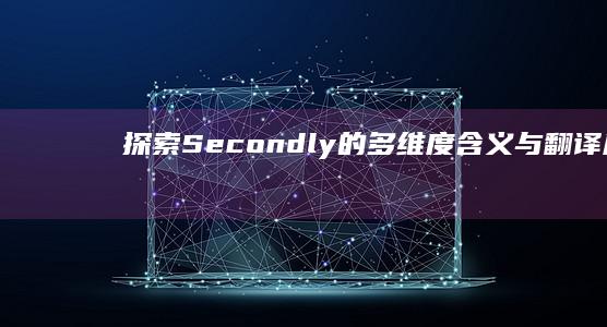 探索“Secondly”的多维度含义与翻译应用